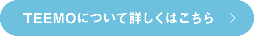 TEEMOについて詳しくはこちら
